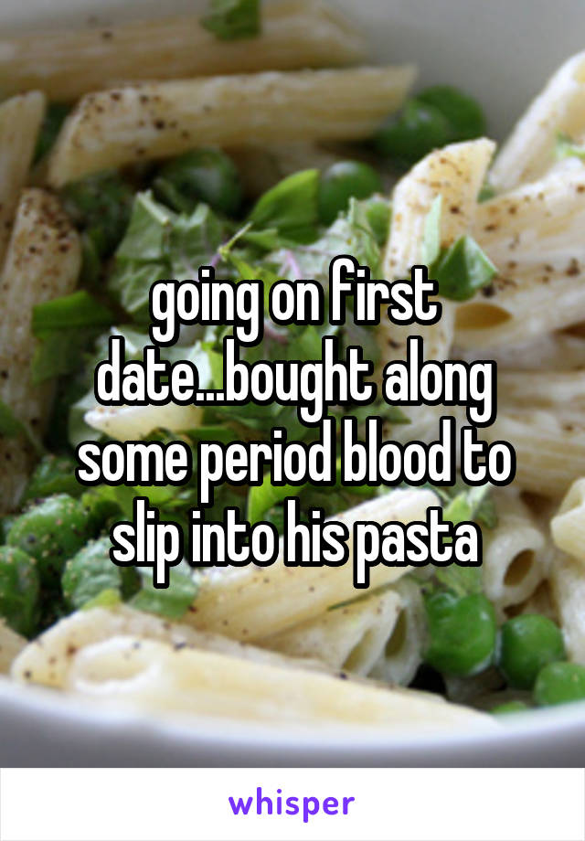 going on first date...bought along some period blood to slip into his pasta