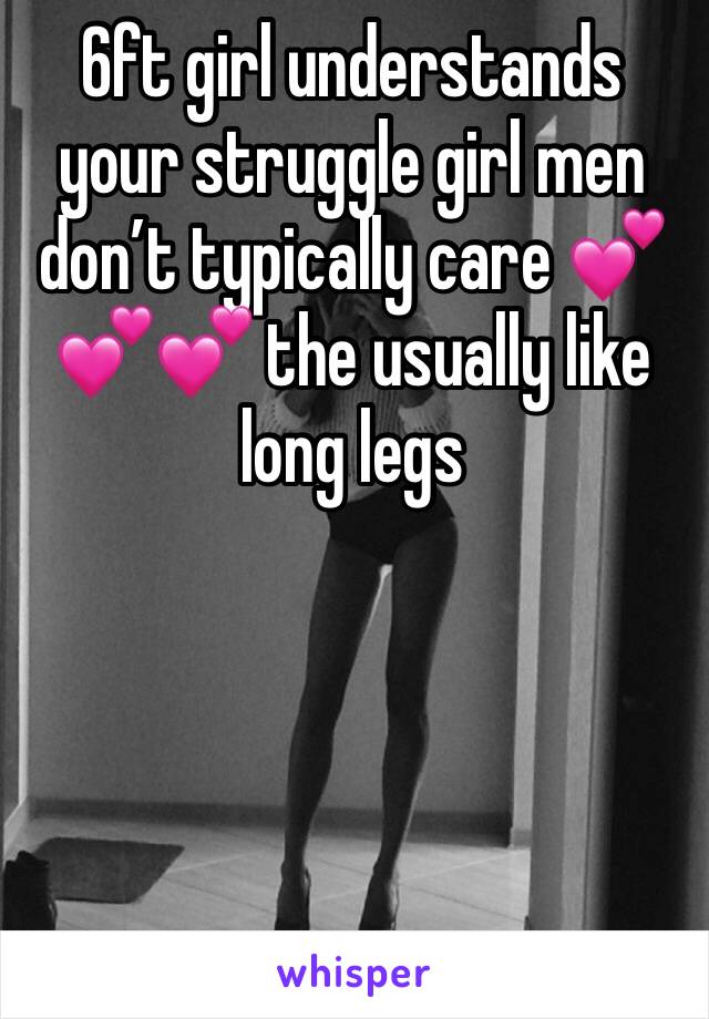 6ft girl understands your struggle girl men don’t typically care 💕💕💕 the usually like long legs 