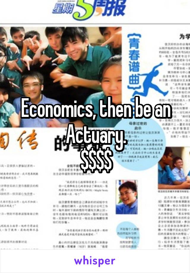 Economics, then be an Actuary.
$$$$