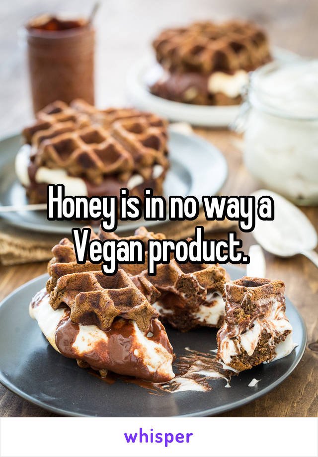 Honey is in no way a Vegan product.