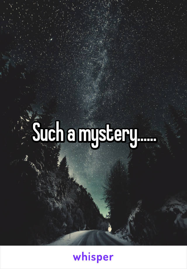 Such a mystery......