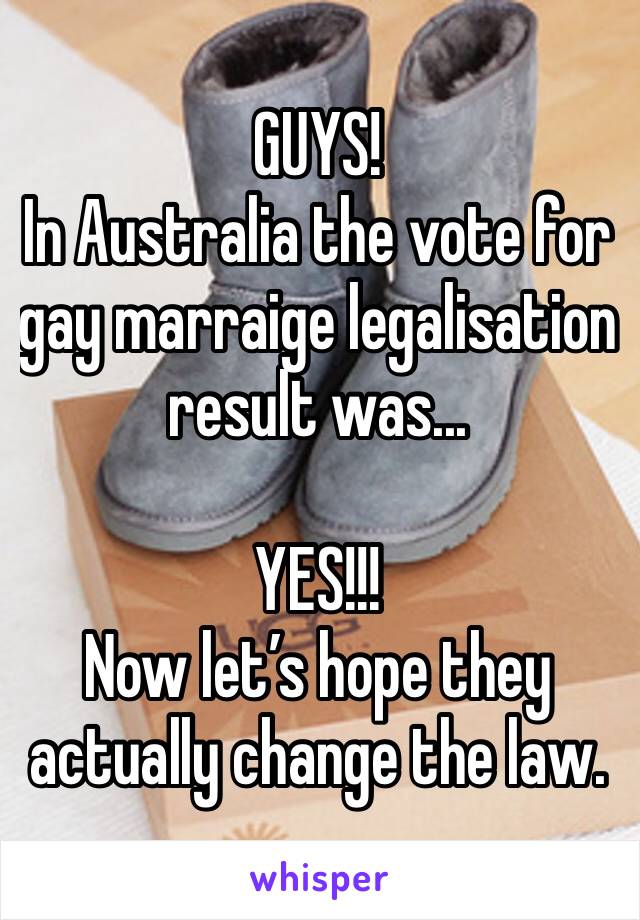 GUYS!
In Australia the vote for gay marraige legalisation result was...

YES!!!
Now letâ€™s hope they actually change the law.