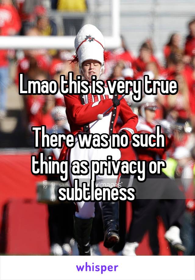 Lmao this is very true

There was no such thing as privacy or subtleness 