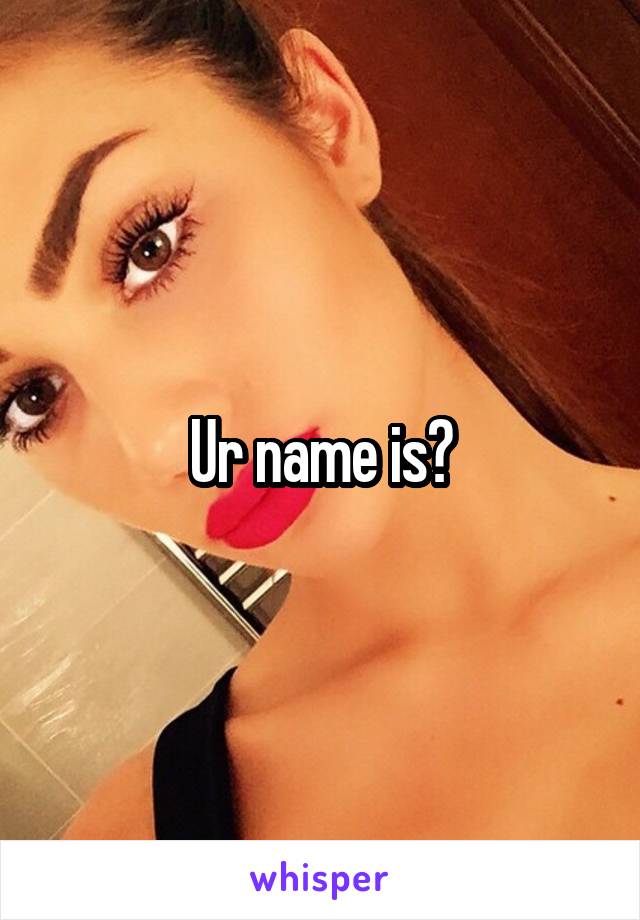 Ur name is?