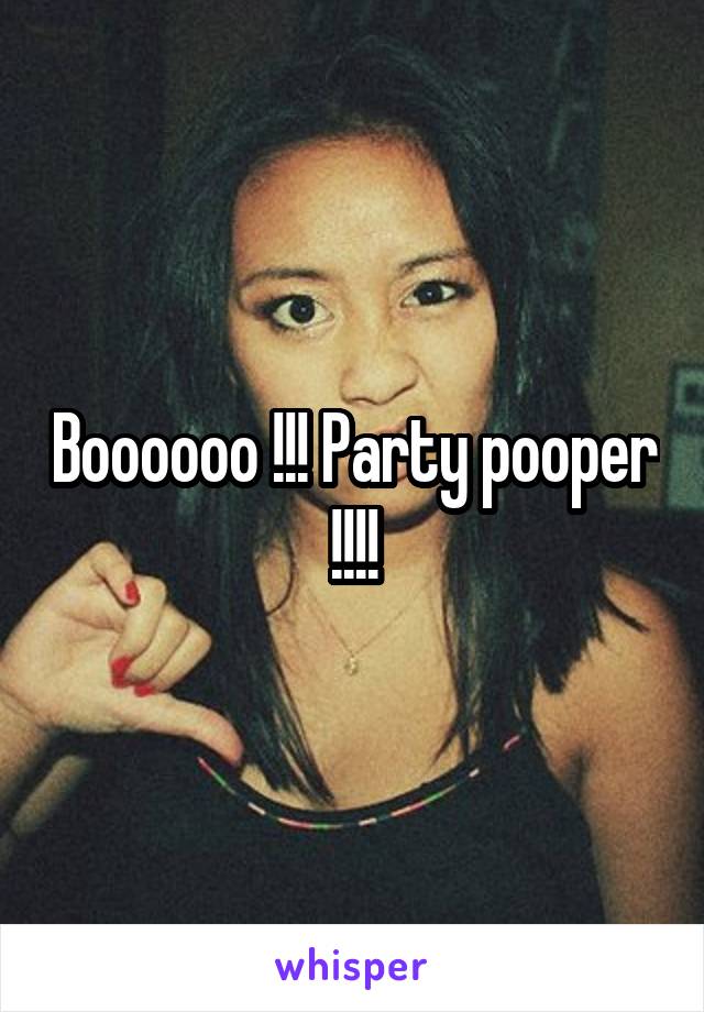 Boooooo !!! Party pooper !!!!