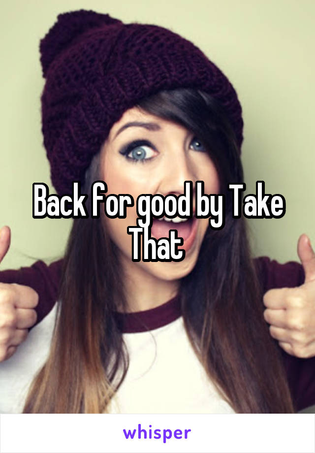 Back for good by Take That 