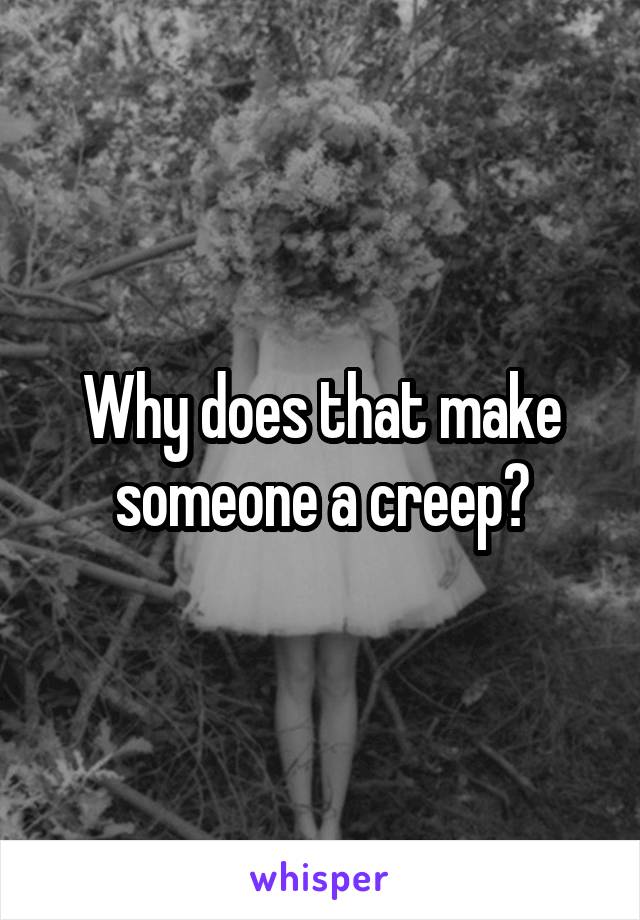 Why does that make someone a creep?