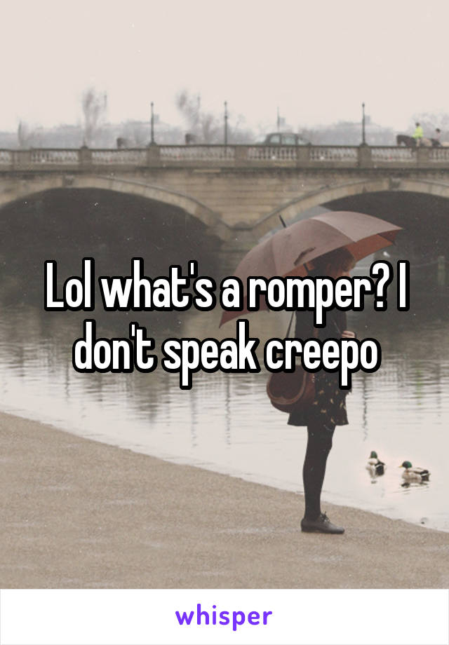 Lol what's a romper? I don't speak creepo