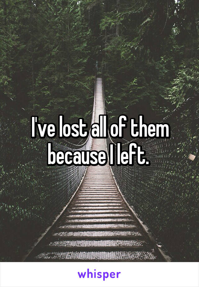 I've lost all of them because I left. 