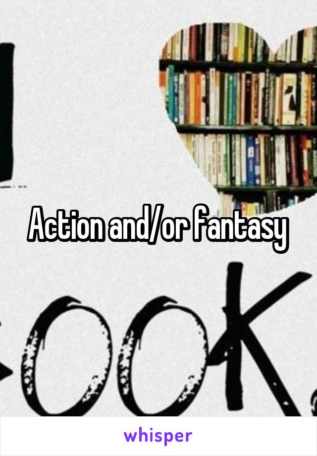 Action and/or fantasy 