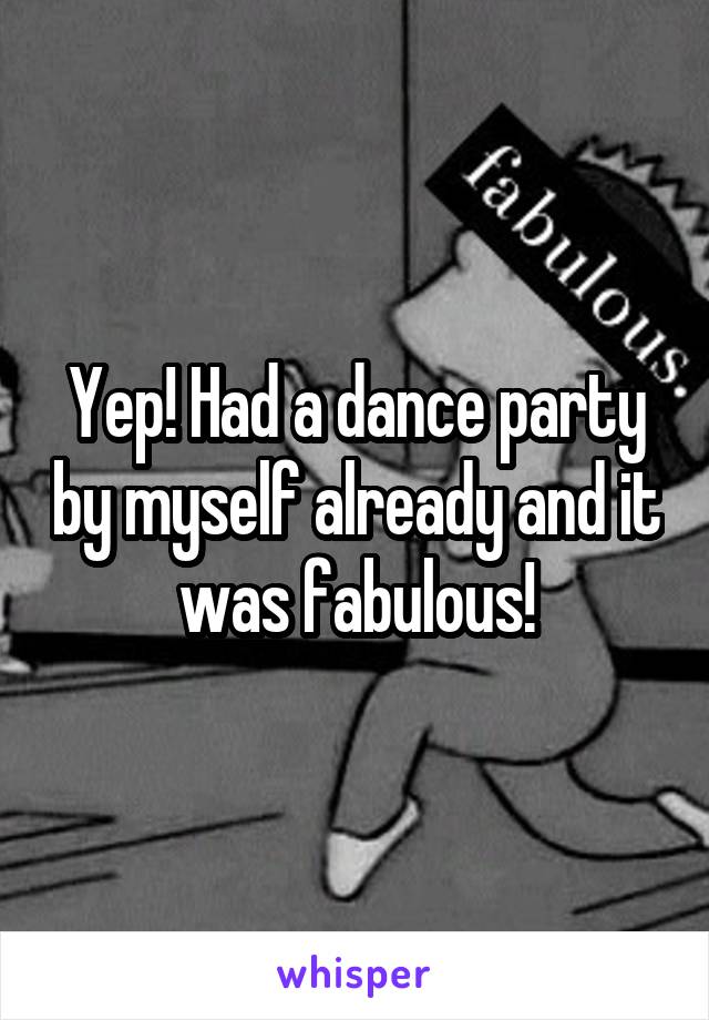 Yep! Had a dance party by myself already and it was fabulous!