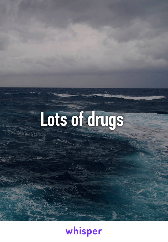 Lots of drugs 