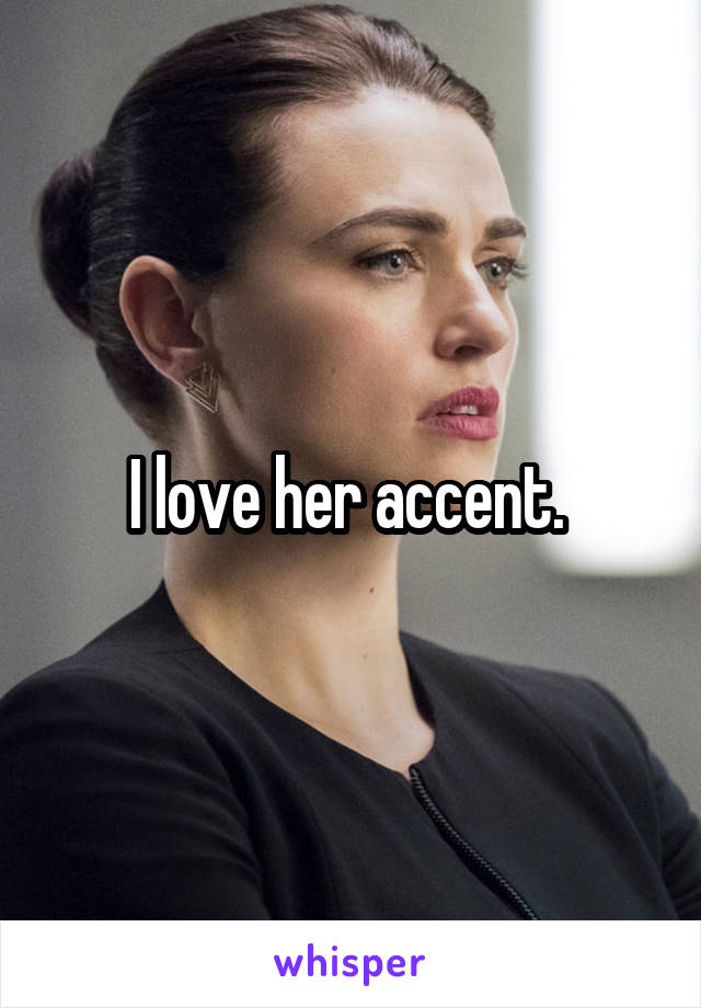 I love her accent. 