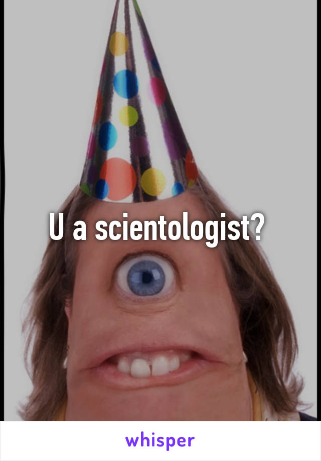 U a scientologist? 