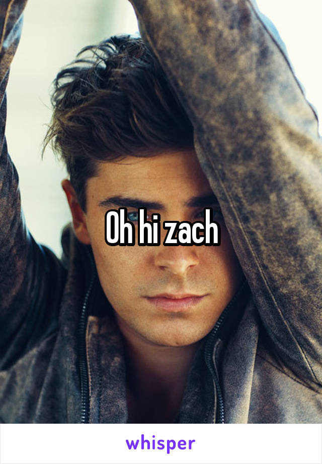 Oh hi zach