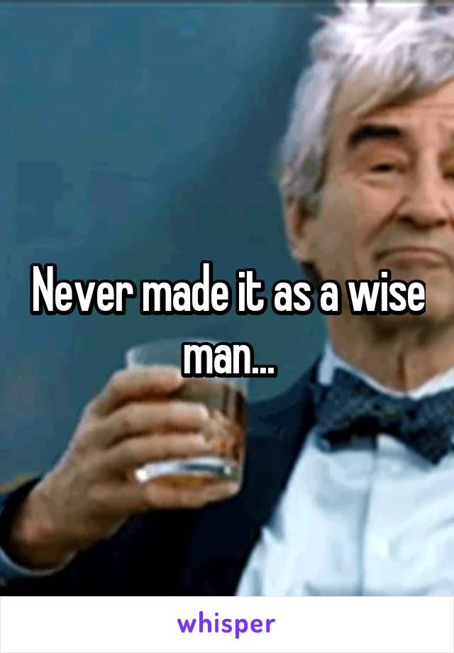 Never made it as a wise man...