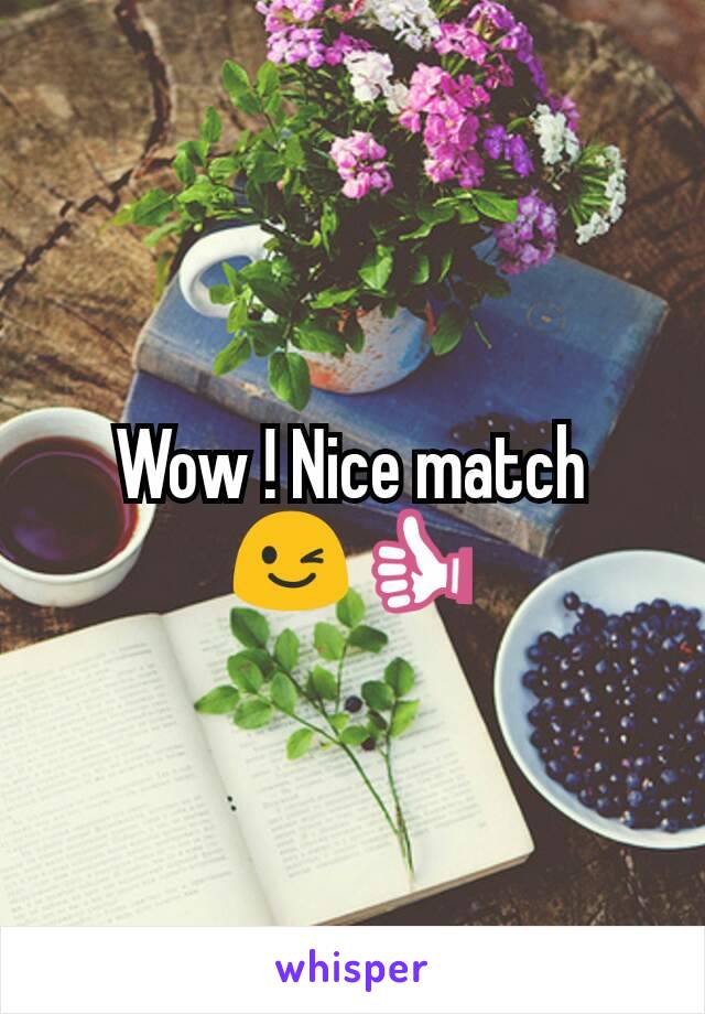 Wow ! Nice match 😉👍