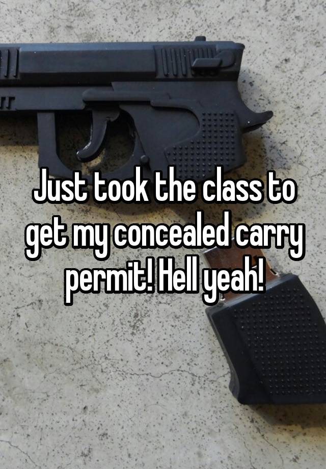 Just took the class to get my concealed carry permit! Hell yeah!