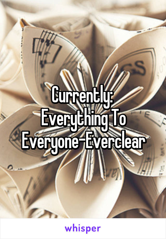 Currently: 
Everything To Everyone-Everclear