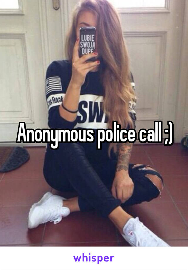 Anonymous police call ;)