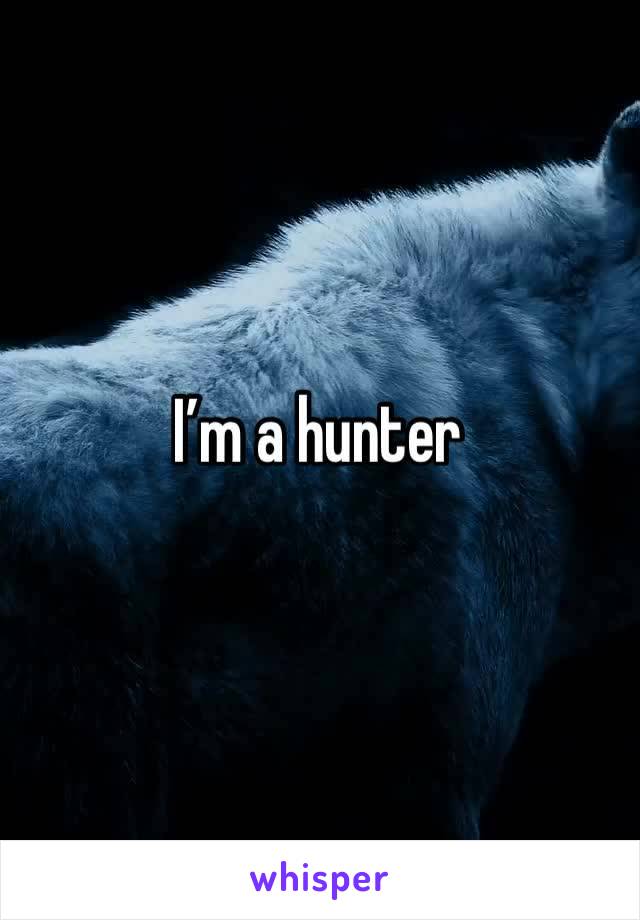 I’m a hunter 