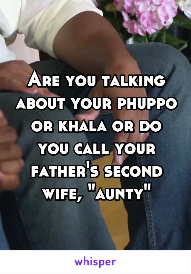 Are you talking about your phuppo or khala or do you call your father's second wife, "aunty"