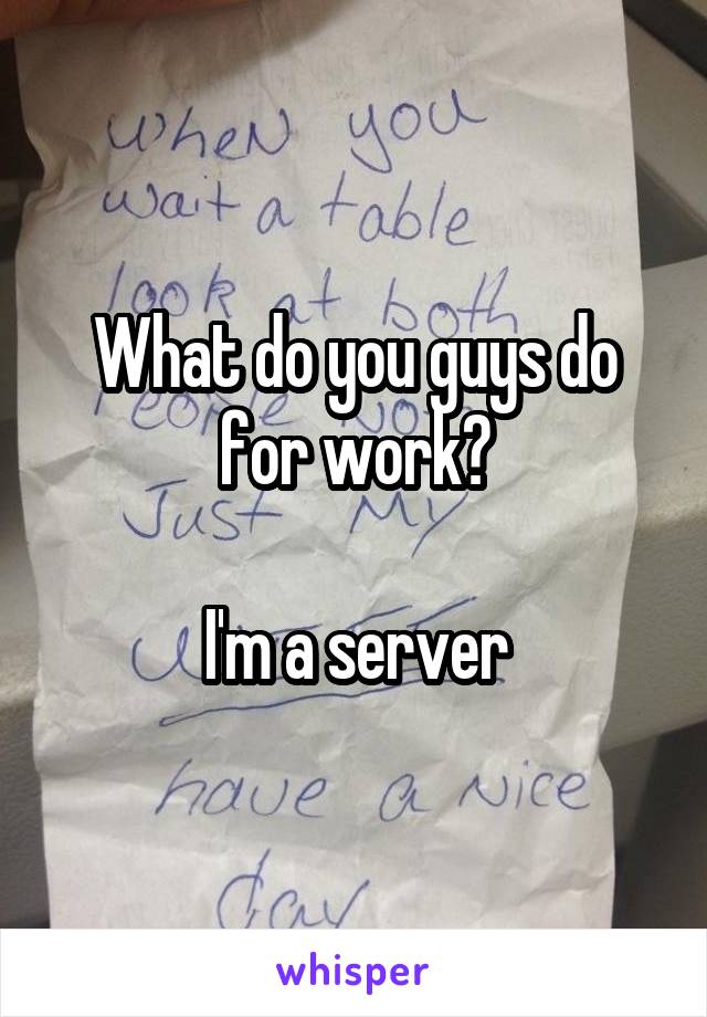 What do you guys do for work?

I'm a server
