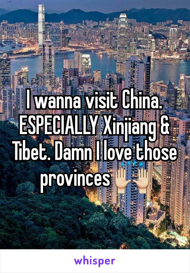 I wanna visit China. ESPECIALLY Xinjiang & Tibet. Damn I love those provinces 🙌