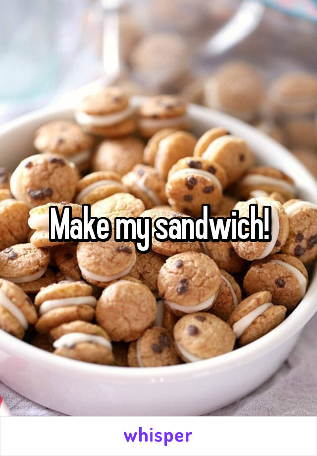 Make my sandwich!