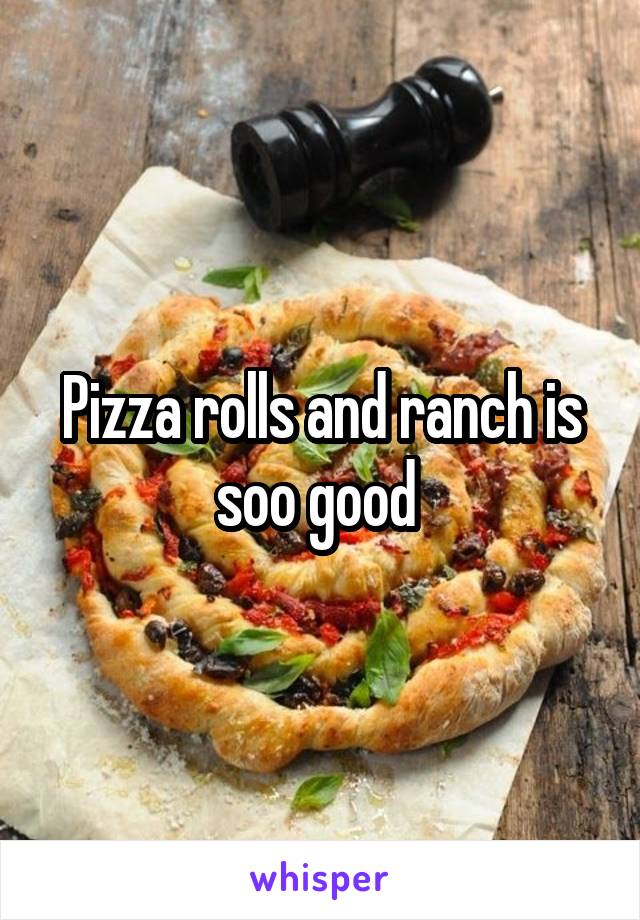 Pizza rolls and ranch is soo good 
