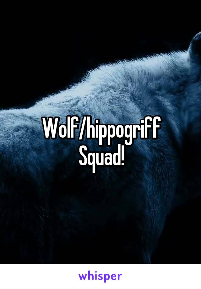 Wolf/hippogriff
Squad!