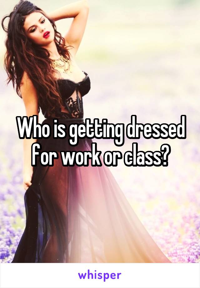 Who is getting dressed for work or class?