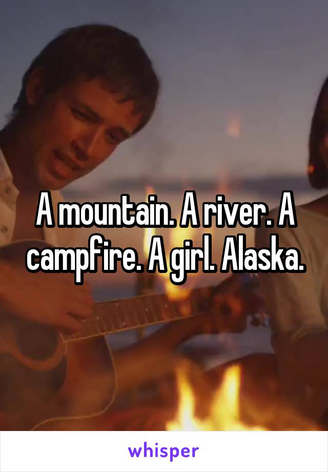 A mountain. A river. A campfire. A girl. Alaska.