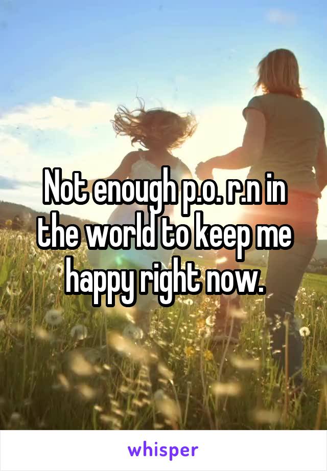 Not enough p.o. r.n in the world to keep me happy right now.