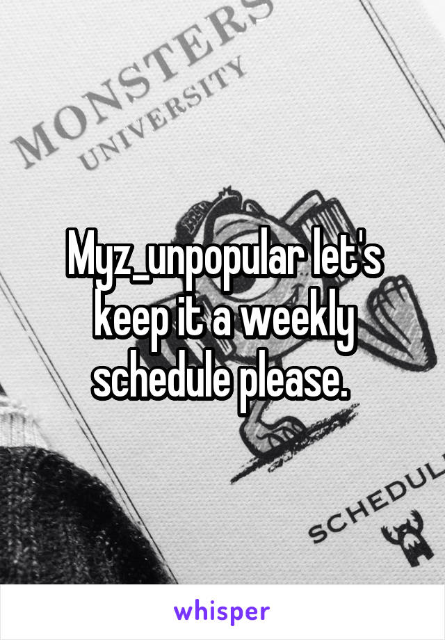 Myz_unpopular let's keep it a weekly schedule please. 