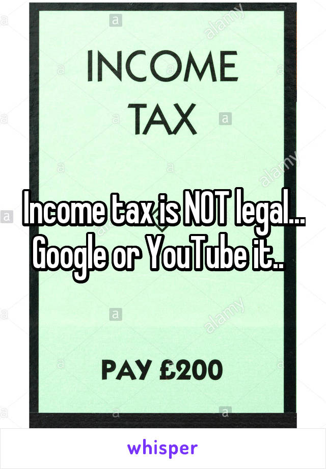 Income tax is NOT legal... Google or YouTube it..  