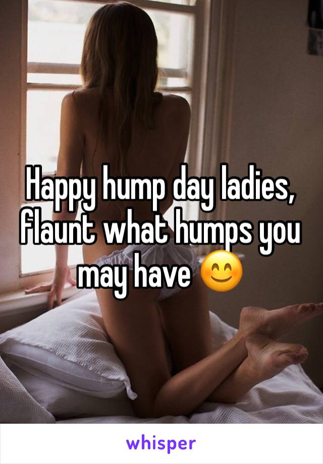 Happy hump day ladies, flaunt what humps you may have 😊