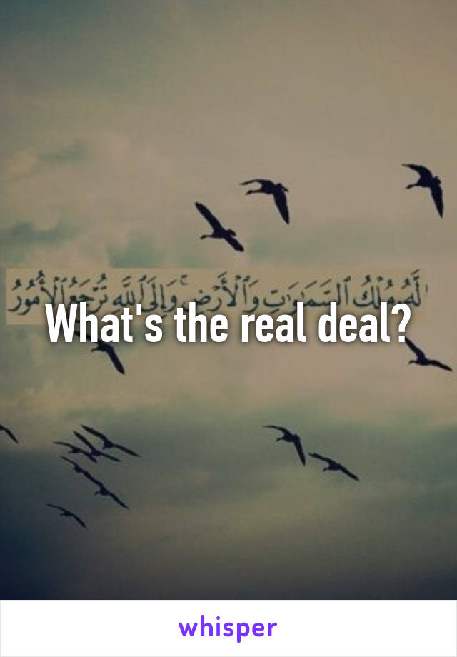 What's the real deal?