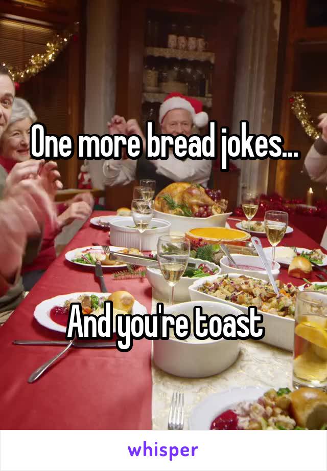 One more bread jokes...



And you're toast