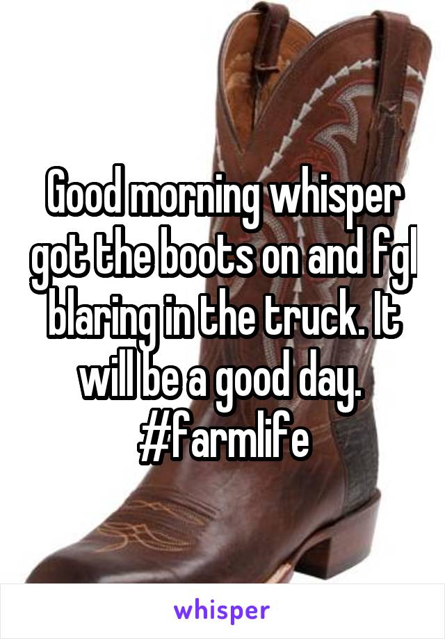 Good morning whisper got the boots on and fgl blaring in the truck. It will be a good day. 
#farmlife