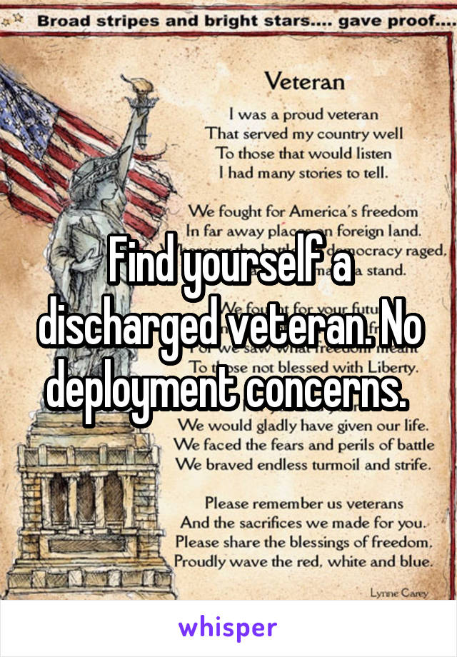 Find yourself a discharged veteran. No deployment concerns. 