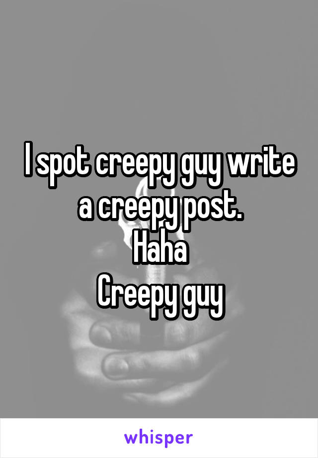 I spot creepy guy write a creepy post.
Haha
Creepy guy