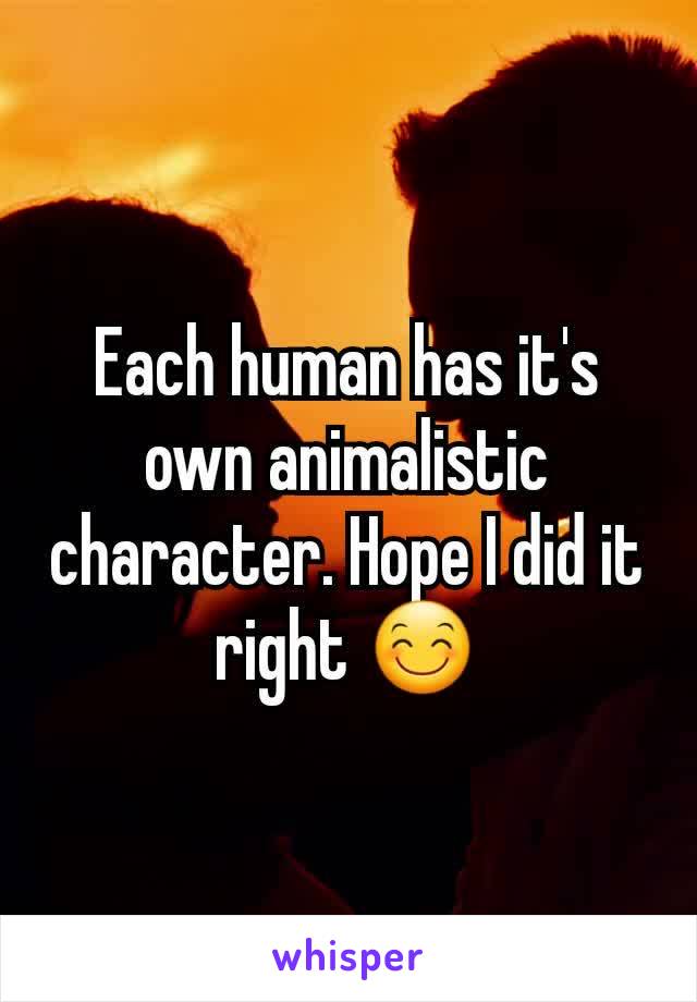 Each human has it's own animalistic character. Hope I did it right 😊