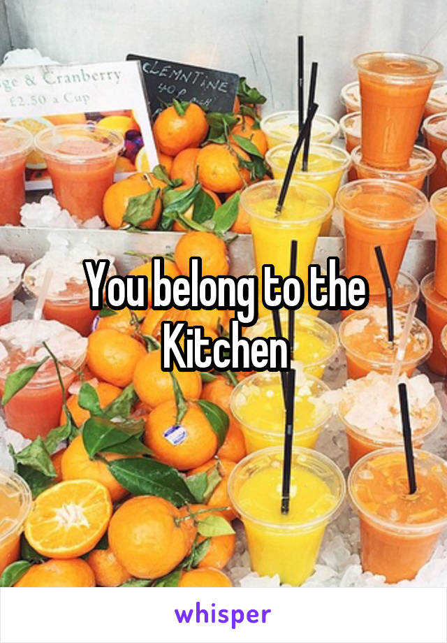 You belong to the Kitchen