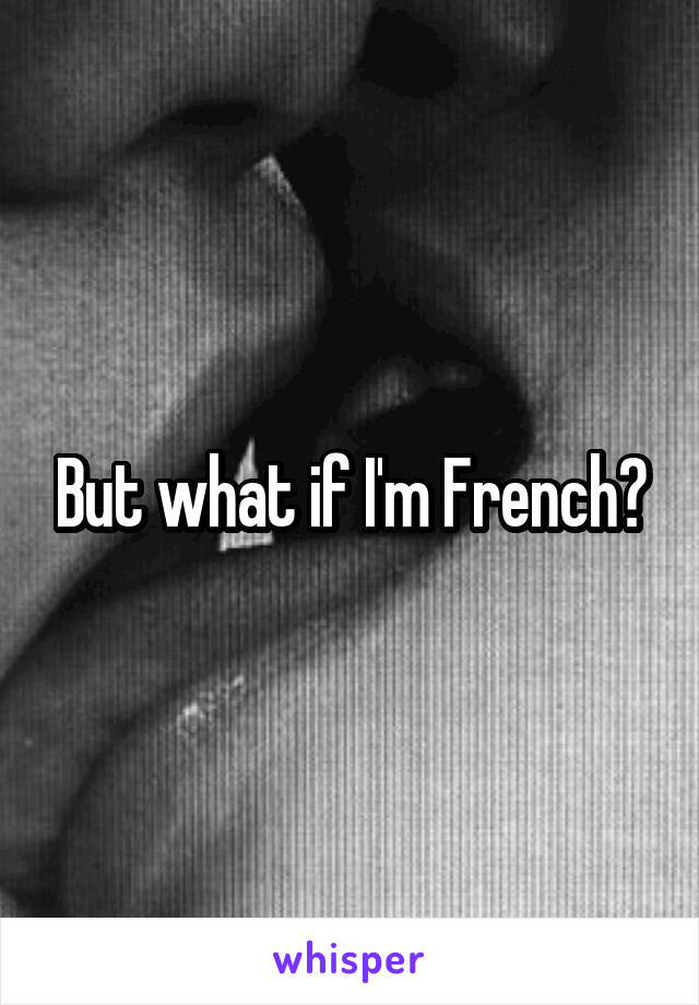 But what if I'm French?