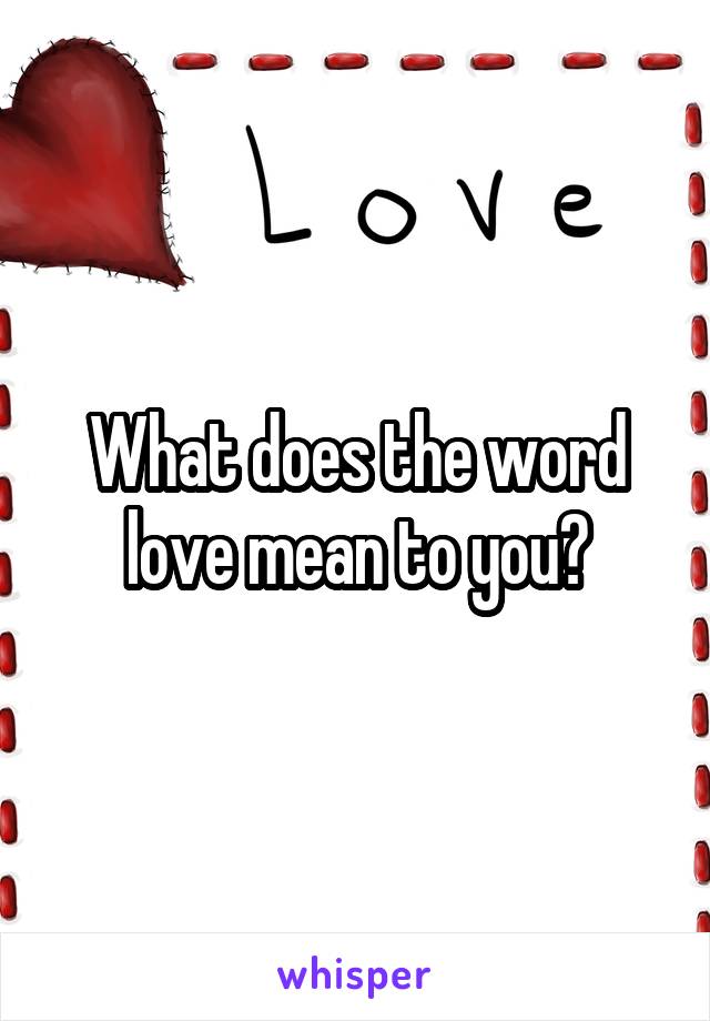 What does the word love mean to you?