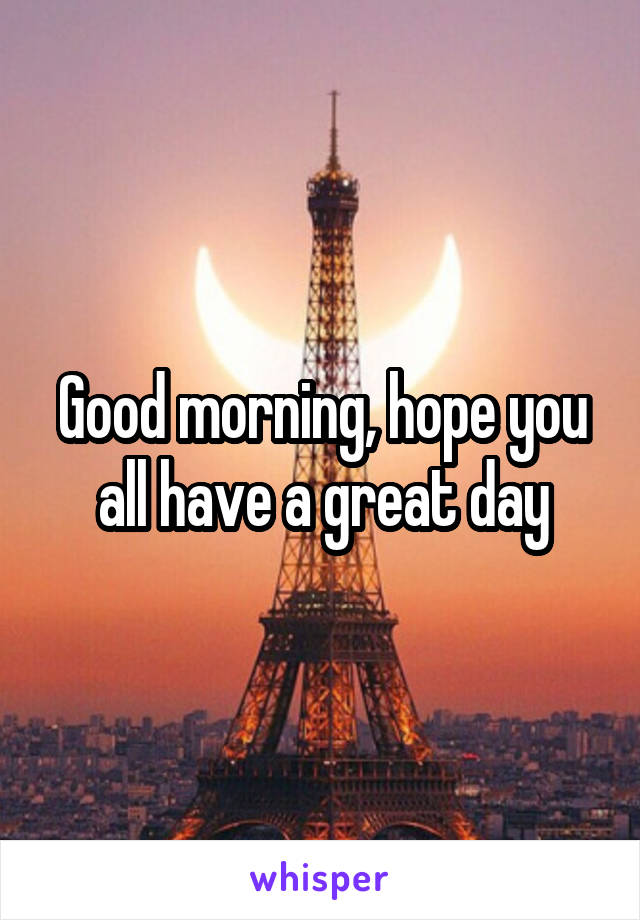 Good morning, hope you all have a great day