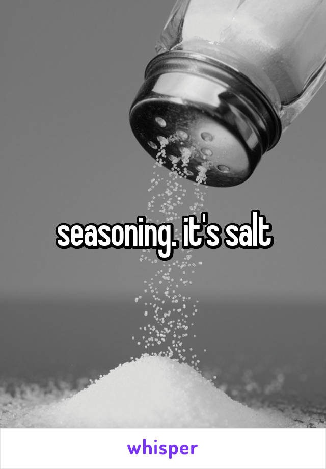 seasoning. it's salt