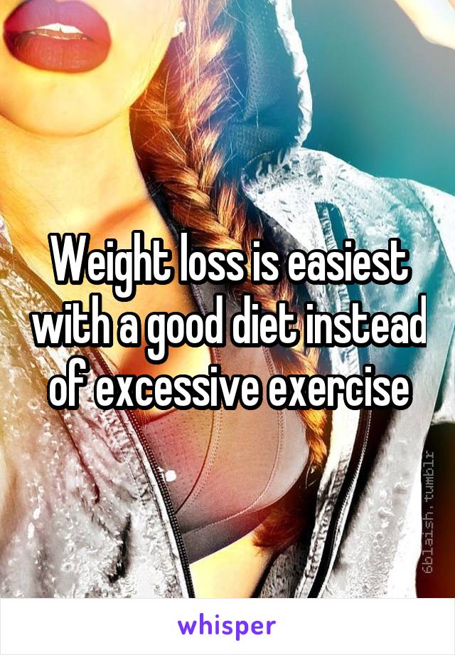 Weight loss is easiest with a good diet instead of excessive exercise