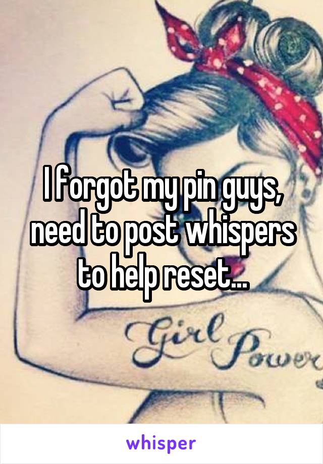 I forgot my pin guys, need to post whispers to help reset...